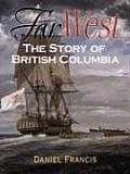 Far West: The Story of British Columbia