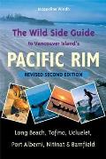 The Wild Side Guide to Vancouver Island's Pacific Rim, Revised Second Edition: Long Beach, Tofino, Ucluelet, Port Alberni, Nitinat & Bamfield