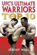 Ufc's Ultimate Warriors: The Top 10