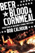 Beer, Blood and Cornmeal: Seven Years of Incredibly Strange Wrestling Cover