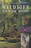 British Columbia Wildlife Viewing Guide (Watchable Wildlife Series)