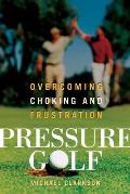 Pressure Golf: Overcoming Choking and Frustration