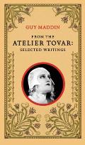 From the Atelier Tovar: Selected Writings of Guy Maddin Cover
