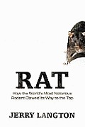 Rat How the Worlds Most Notorious Rodent Clawed Its Way To the Top