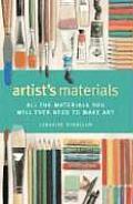 Artist's Materials: All the Materials You Will Ever Need to Make Art