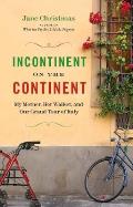 Incontinent on the Continent: My Mother, Her Walker, and Our Grand Tour of Italy Cover