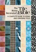The Home Decorator's Tile Bible: A Complete Guide to Choosing and Using Tiles