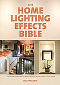 The Home Lighting Effects Bible: Ideas and Know-How for Better Lighting in Every Part of Your Home