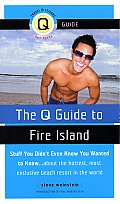 The Q Guide to Fire Island: Stuff You Didn't Even Know You Wanted to Know... about the Hottest, Most Exclusive Summer Resort (Q Guide To...)