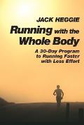 Running with the Whole Body: A 30-Day Program for Running Faster with Less Effort