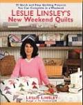Leslie Linsley's New Weekend Quilts: 25 Quick and Easy Quilting Projects You Can Complete in a Weekend