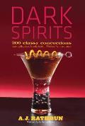 Dark Spirits: 200 Classy Concoctions Starring Bourbon, Brandy, Scotch, Whiskey, Rum and More Cover