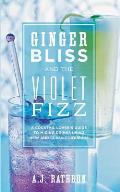 Ginger Bliss and the Violet Fizz: A Cocktail Lover's Guide to Mixing Drinks Using New and Classic Liqueurs Cover