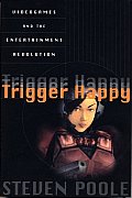 Trigger Happy : Videogames and the Entertainment Revolution (00 Edition)