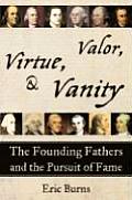 Virtue, Valor, and Vanity: The Founding Fathers and the Pursuit of Fame Cover