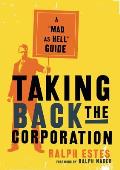Taking Back the Corporation: A Mad as Hell Guide