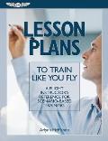 Lesson Plans to Train Like You Fly: A Flight Instructor's Reference for Scenario-Based Training