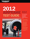 Airframe Test Guide 2012: The "Fast-Track" to Study for and Pass the FAA Aviation Maintenance Technician (Amt) Airframe Knowledge Exam