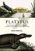 Platypus: The Extraordinary Story of How a Curious Creature Baffled the World
