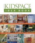 The Kidspace Idea Book: Creative Playrooms Clever Storage Ideas Retreats for Teens Toddler-Friendly Bedrooms