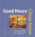 Good House Cheap House: Adventures in Creating an Extraordinary Home at an Ordinary Price Cover