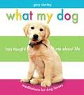 What My Dog Has Taught Me about Life: Meditations for Dog Lovers