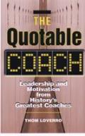 The Quotable Coach: Leadership and Motivation from History's Greatest Coaches
