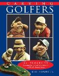 Carving Golfers: 12 Projects Capturing the Joys and Frustrations of the World's Greatest Game