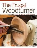 The Frugal Woodturner: Make and Modify All the Tools and Equipment You Need Cover