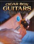 Cigar Box Guitars: The Ultimate DIY Guide for Makers and Players of the Handmade Music Revolution