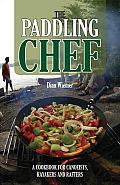 The Paddling Chef: A Cookbook for Canoeists, Kayakers and Rafters