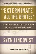 Exterminate All the Brutes: One Man's Odyssey Into the Heart of Darkness and the Origins of European Genocide