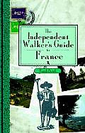 The Independent Walker's Guide to France: 35 Extraordinary Walks in 16 of France's Finest Regions (Independent Walker)