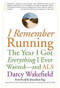 I Remember Running: The Year I Got Everything I Ever Wanted-And ALS