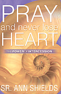 Pray and Never Lose Heart: The Power of Intercession Cover