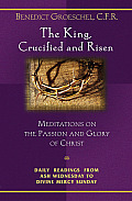 The King, Crucified and Risen: Meditations on the Passion and the Glory of Christ Cover
