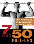 7 Weeks to 50 Pull-Ups: Strengthen and Sculpt Your Arms, Shoulders, Back, and ABS by Training to Do 50 Consecutive Pull-Ups Cover