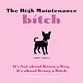 The High Maintenance Bitch (Owner's Manual): It's Not about Being a Dog, It's about Being a Bitch