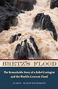 Bretz's Flood: The Remarkable Story of a Rebel Geologist and the World's Greatest Flood