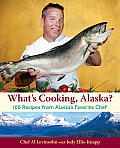 What's Cooking, Alaska?: 100 Recipes from Alaska's Favorite Chef