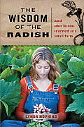The Wisdom of the Radish: And Other Lessons Learned on a Small Farm