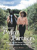 Become Perfect Partners: How to Be the Owner Your Horse Would Choose for Himself