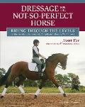 Dressage for the Not-So-Perfect Horse: Training Secrets for Peculiar, Opinionated, Nonconformist, Complicated Mounts We All Ride and Love