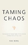 Taming Chaos: Harnessing the Secret Codes of the Universe to Make Sense of Our Lives