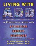 Living with ADD: A Workbook for Adults with Attention Deficit Disorder (New Harbinger Workbooks)