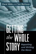 Getting the Whole Story : Reporting and Writing the News (02 Edition) Cover