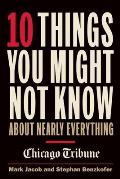 10 Things You Might Not Know about Nearly Everything: A Collection of Fascinating Historical, Scientific and Cultural Facts about People, Places and T