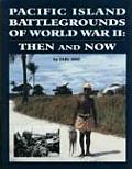Pacific Island Battlegrounds of World War II: Then & Now