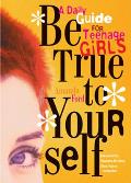 Be True to Yourself: A Daily Guide for Teenage Girls Cover