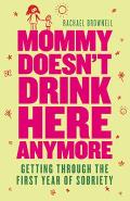 Mommy Doesn't Drink Here Anymore: Getting Through the First Year of Sobriety Cover